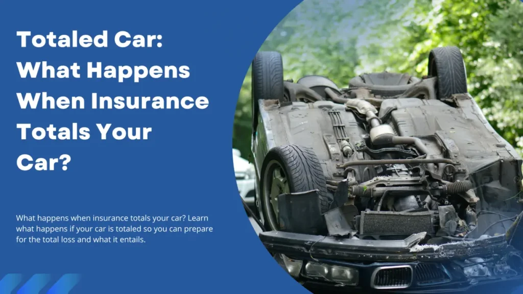 Totaled car: what happens when insurance totals your car? Learn how to prepare for that loss, and what it entails.